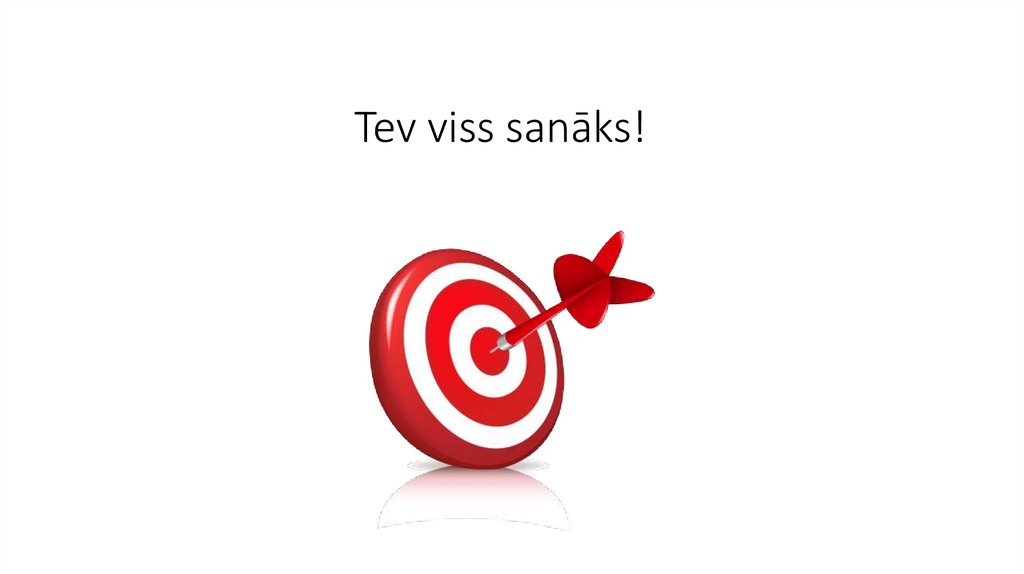 Tev viss sanāks!