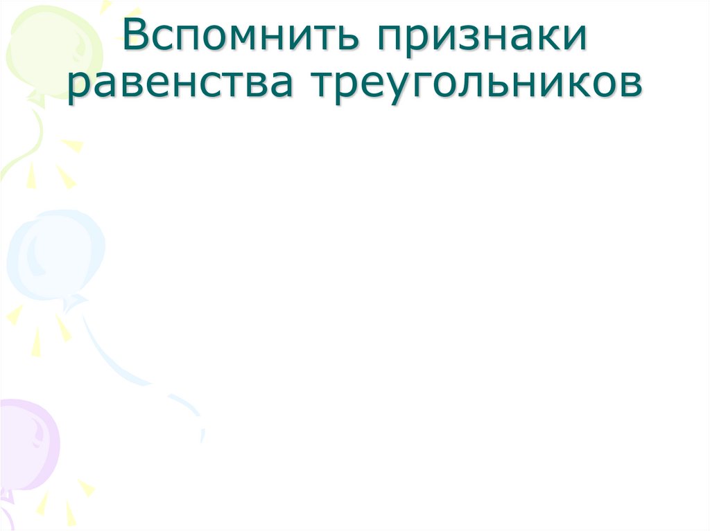 Вспомнить признаки равенства треугольников