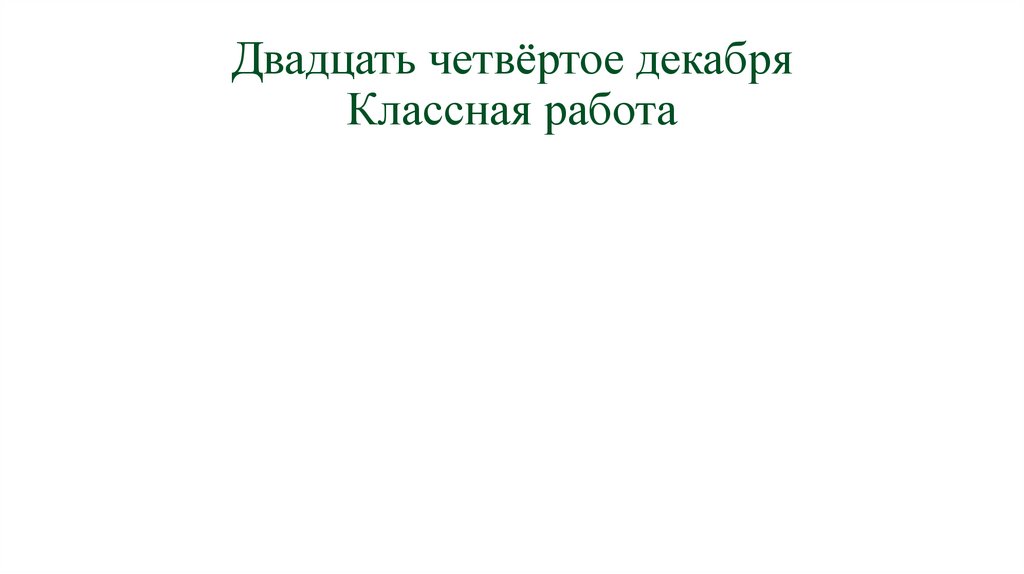Двадцать четвёртое декабря Классная работа