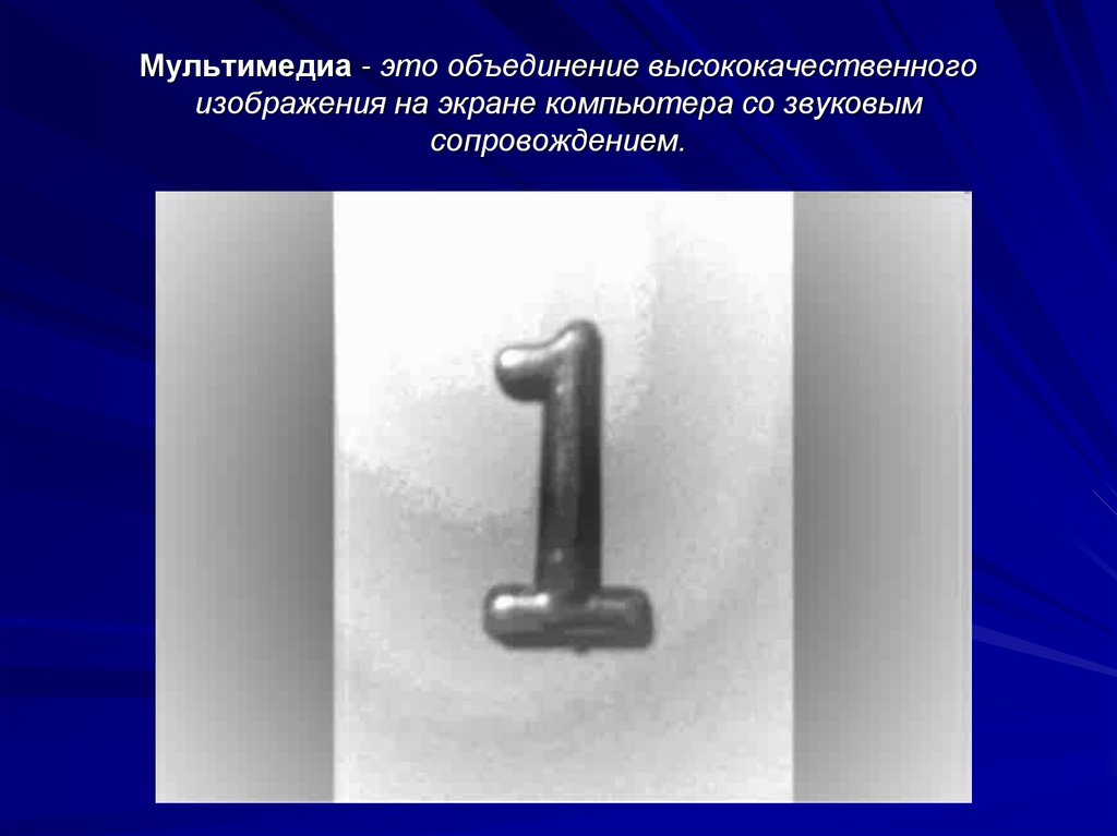 Мультимедиа - это объединение высококачественного изображения на экране компьютера со звуковым сопровождением.