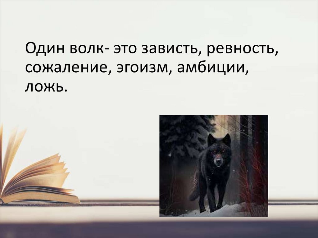 Один волк- это зависть, ревность, сожаление, эгоизм, амбиции, ложь.