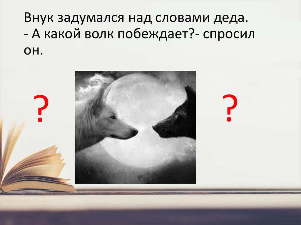 Внук задумался над словами деда. - А какой волк побеждает?- спросил он.