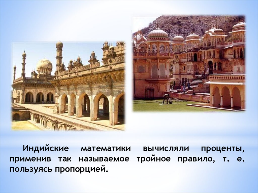 Индийские математики вычисляли проценты, применив так называемое тройное правило, т. е. пользуясь пропорцией.
