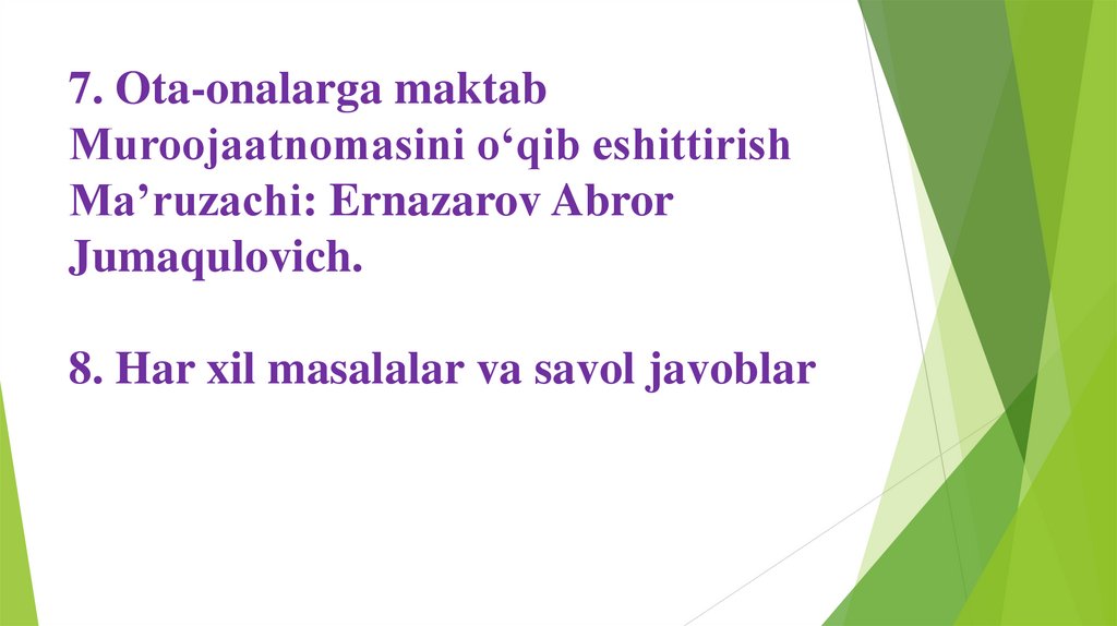 7. Ota-onalarga maktab Muroojaatnomasini o‘qib eshittirish Ma’ruzachi: Ernazarov Abror Jumaqulovich. 8. Har xil masalalar va
