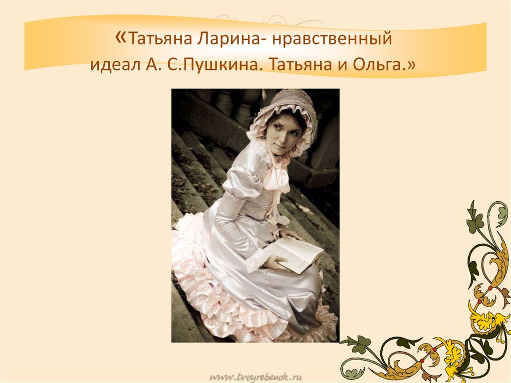 «Татьяна Ларина- нравственный идеал А. С.Пушкина. Татьяна и Ольга.»