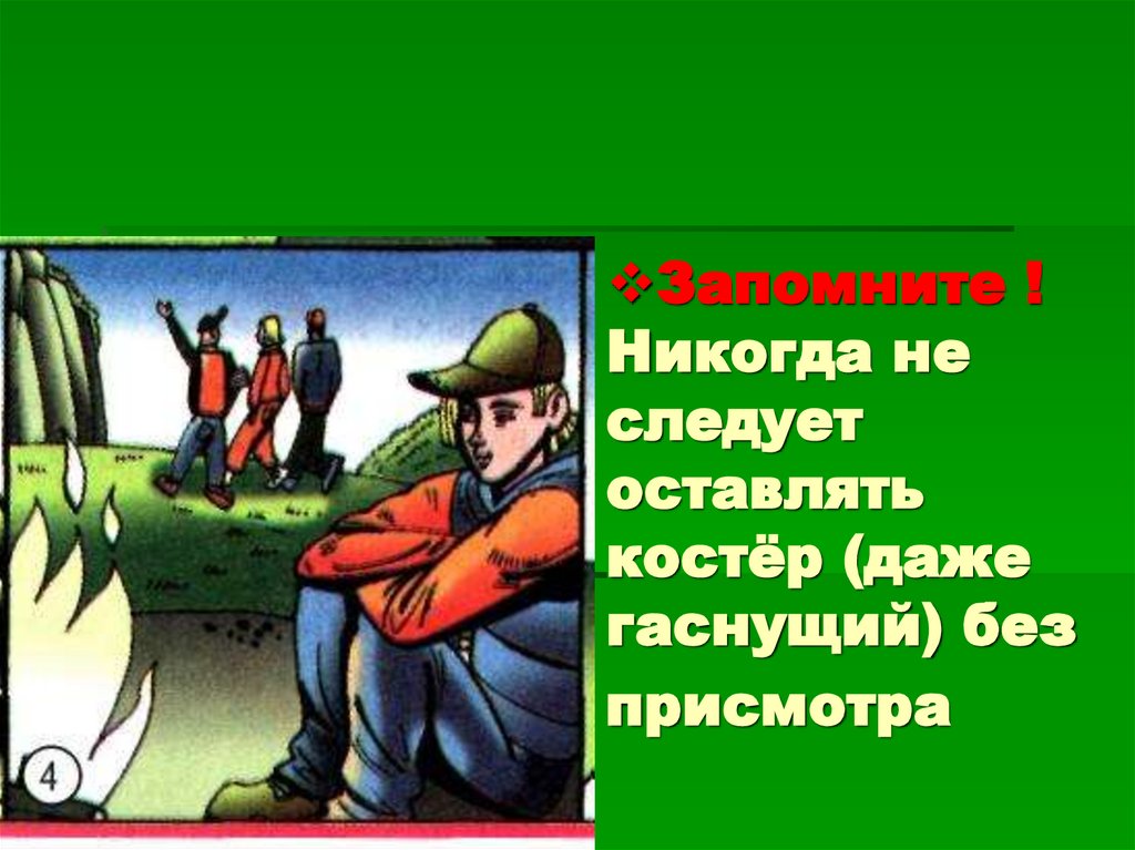 Запомните ! Никогда не следует оставлять костёр (даже гаснущий) без присмотра