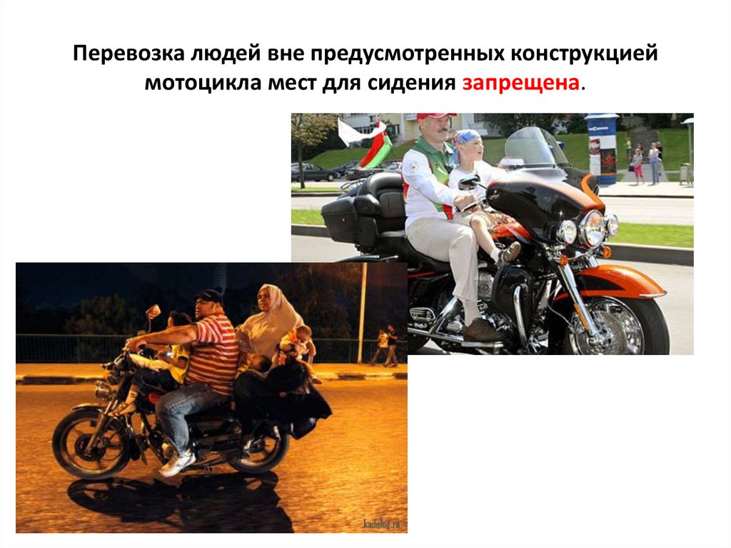 Перевозка людей вне предусмотренных конструкцией мотоцикла мест для сидения запрещена.
