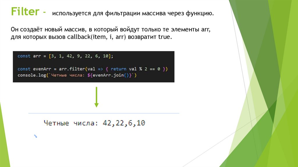 Filter - используется для фильтрации массива через функцию. Он создаёт новый массив, в который войдут только те элементы arr,