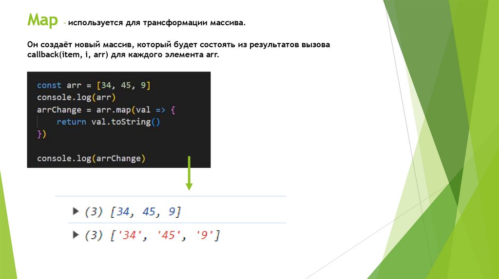 Map - используется для трансформации массива. Он создаёт новый массив, который будет состоять из результатов вызова
