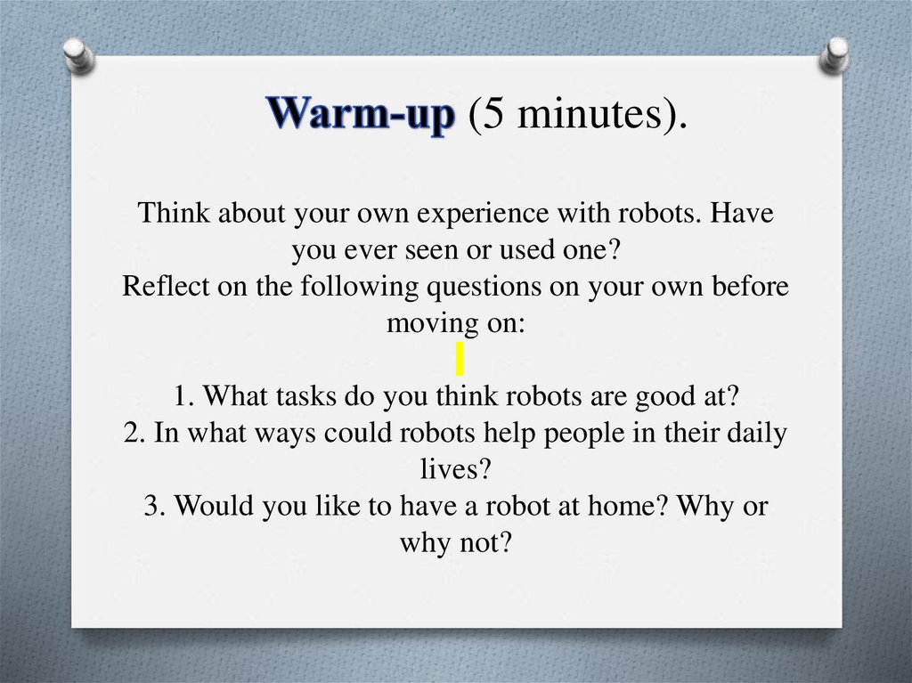 Think about your own experience with robots. Have you ever seen or used one? Reflect on the following questions on your own