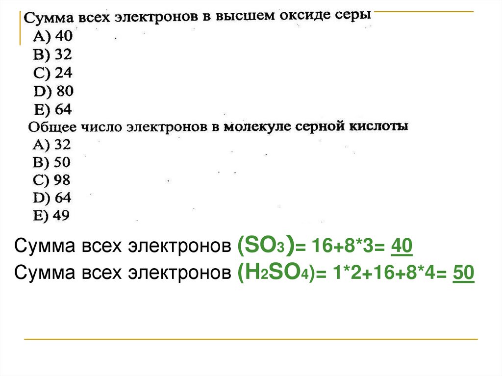 Сумма всех электронов (SO3)= 16+8*3= 40 Сумма всех электронов (Н2SO4)= 1*2+16+8*4= 50