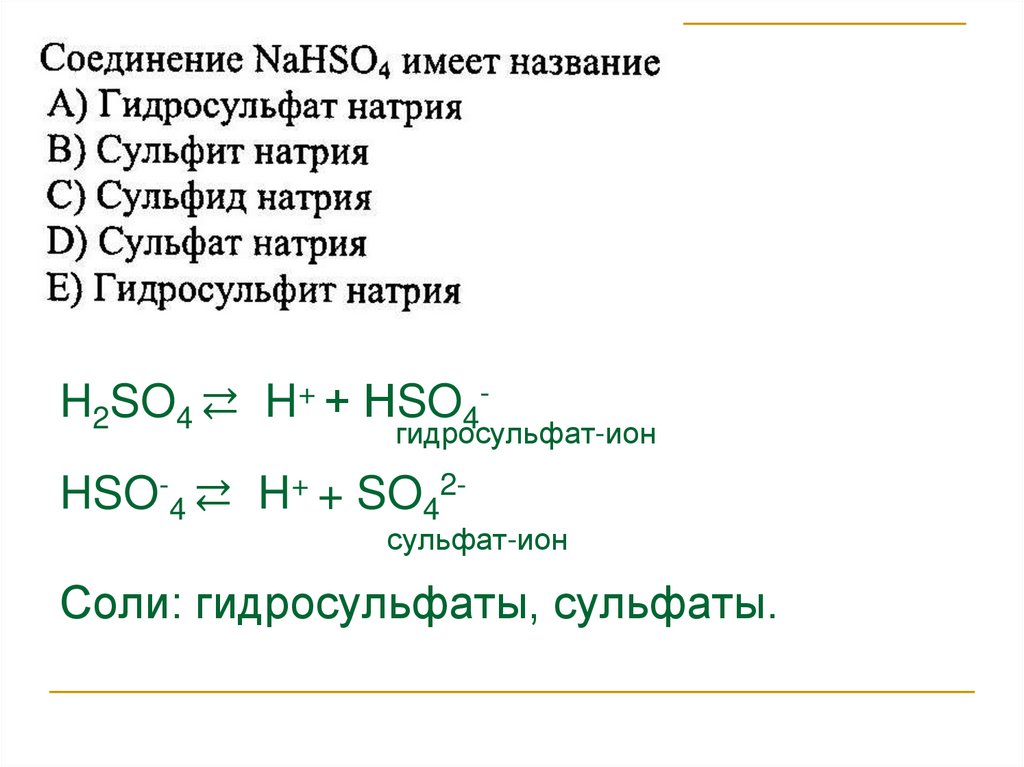 H2SO4 ⇄ H+ + НSO4- гидросульфат-ион HSO-4 ⇄ H+ + SO42- сульфат-ион Соли: гидросульфаты, сульфаты.