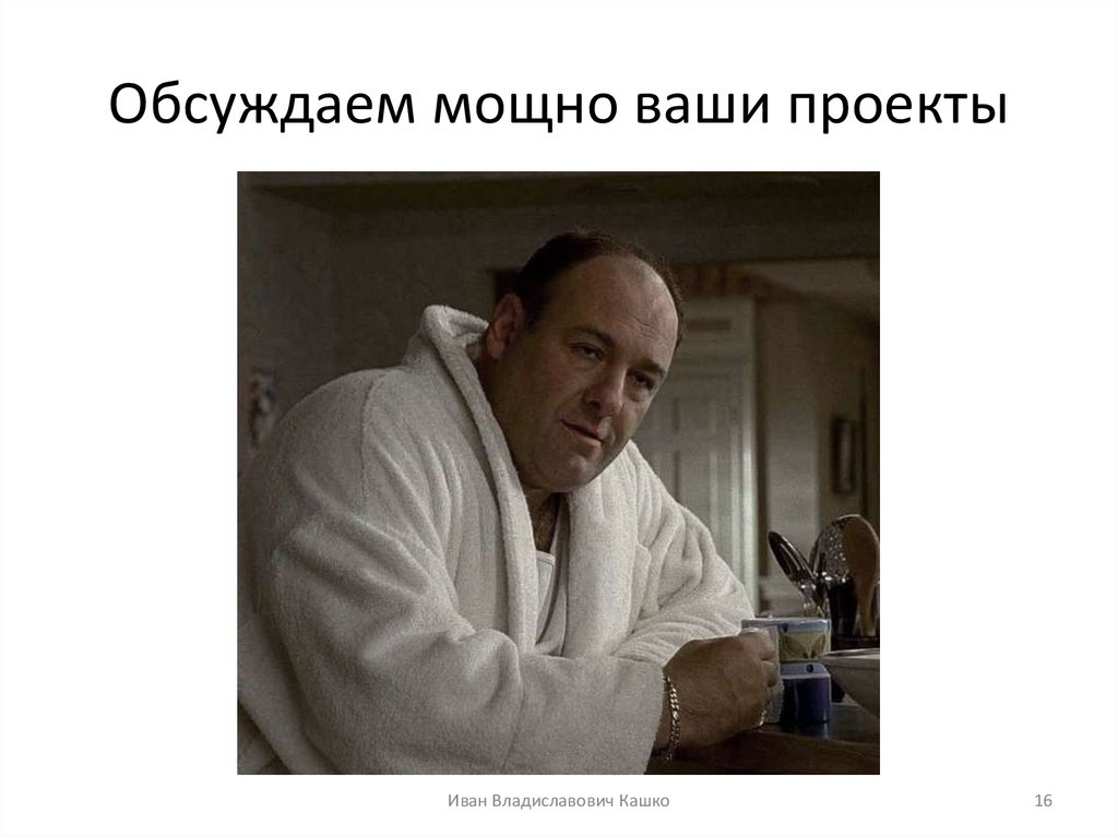 Обсуждаем мощно ваши проекты