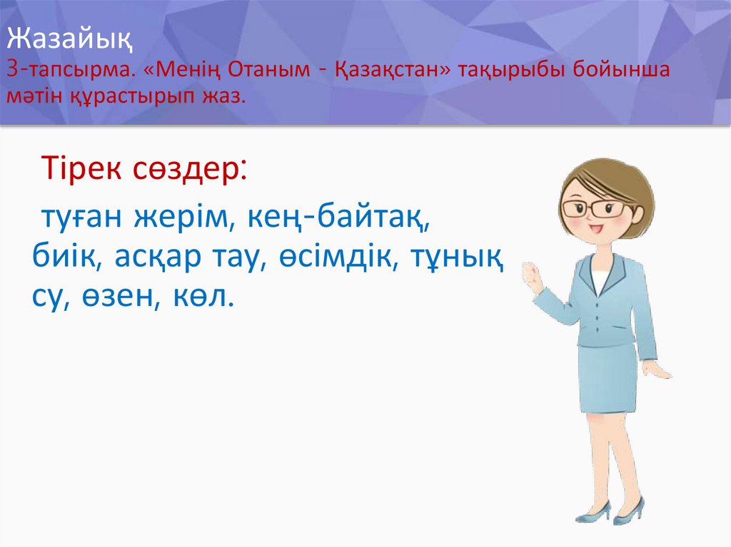 Жазайық 3-тапсырма. «Менің Отаным - Қазақстан» тақырыбы бойынша мәтін құрастырып жаз.
