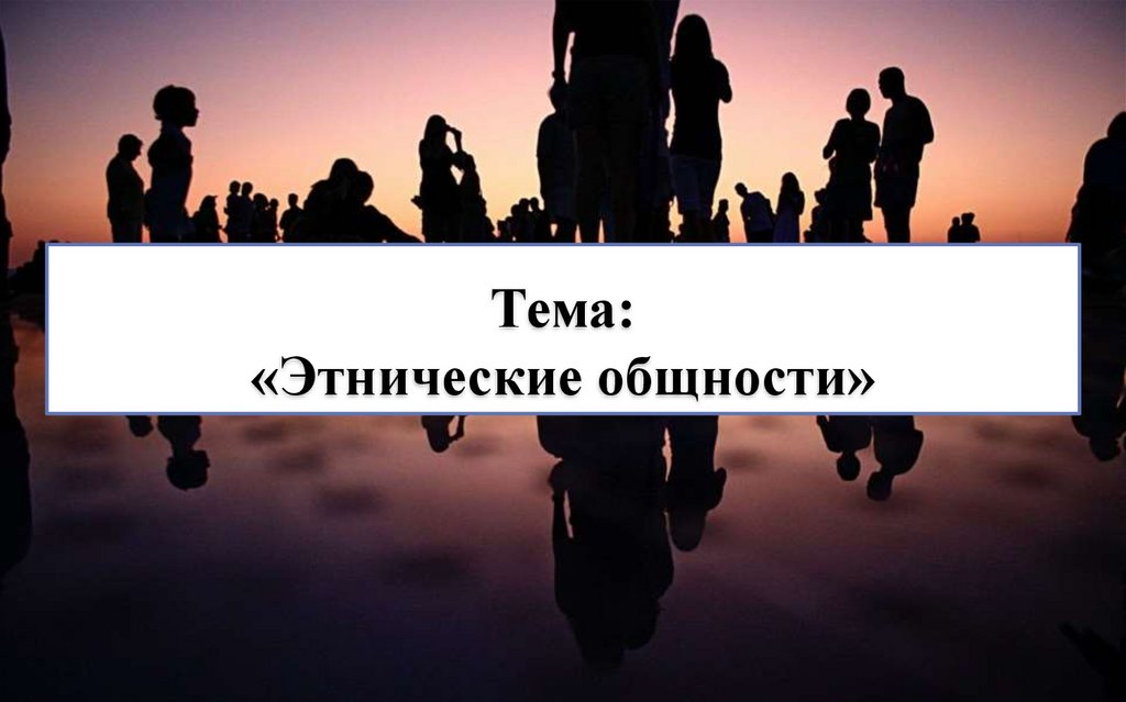 Тема: «Этнические общности»