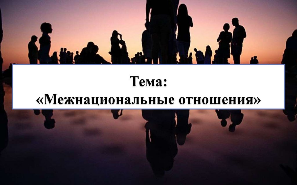 Тема: «Межнациональные отношения»