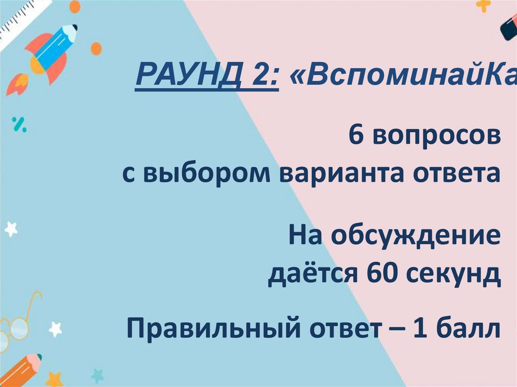 6 вопросов с выбором варианта ответа На обсуждение даётся 60 секунд Правильный ответ – 1 балл