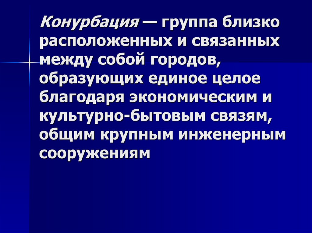 Конурбация — группа близко расположенных и связанных между собой городов, образующих единое целое благодаря экономическим и