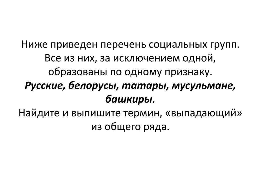 Ниже приведен перечень социальных групп. Все из них, за исключением одной, образованы по одному признаку. Русские, белорусы,