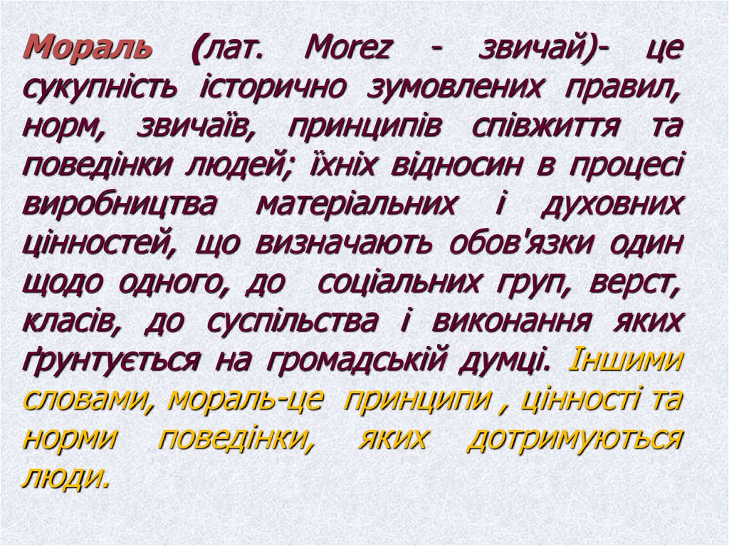 Мораль (лат. Morez - звичай)- це сукупність історично зумовлених правил, норм, звичаїв, принципів співжиття та поведінки людей;