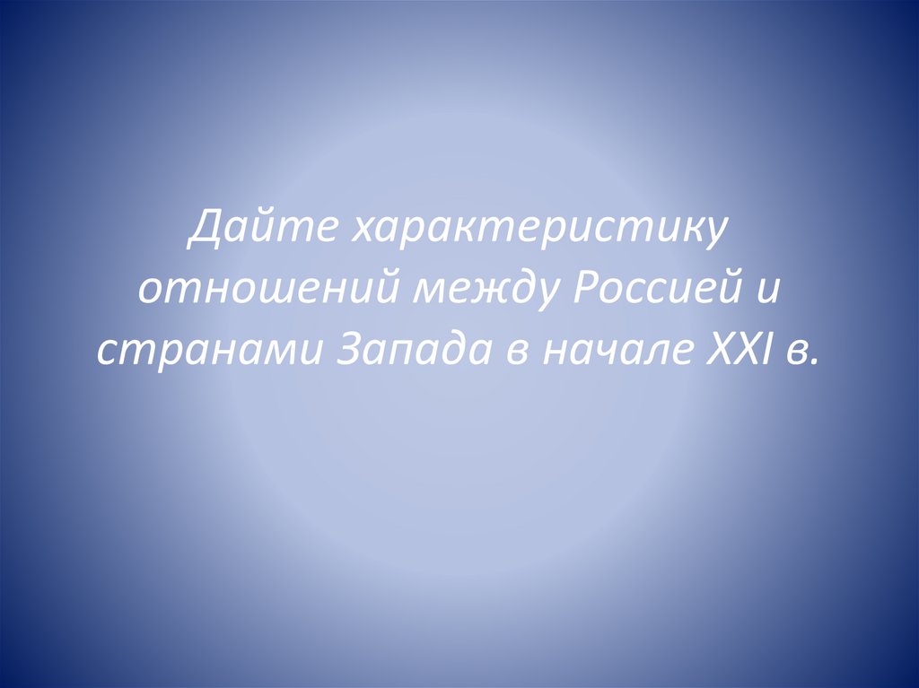Дайте характеристику отношений между Россией и странами Запада в начале XXI в.