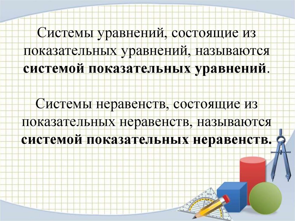 Системы уравнений, состоящие из показательных уравнений, называются системой показательных уравнений. Cистемы неравенств,