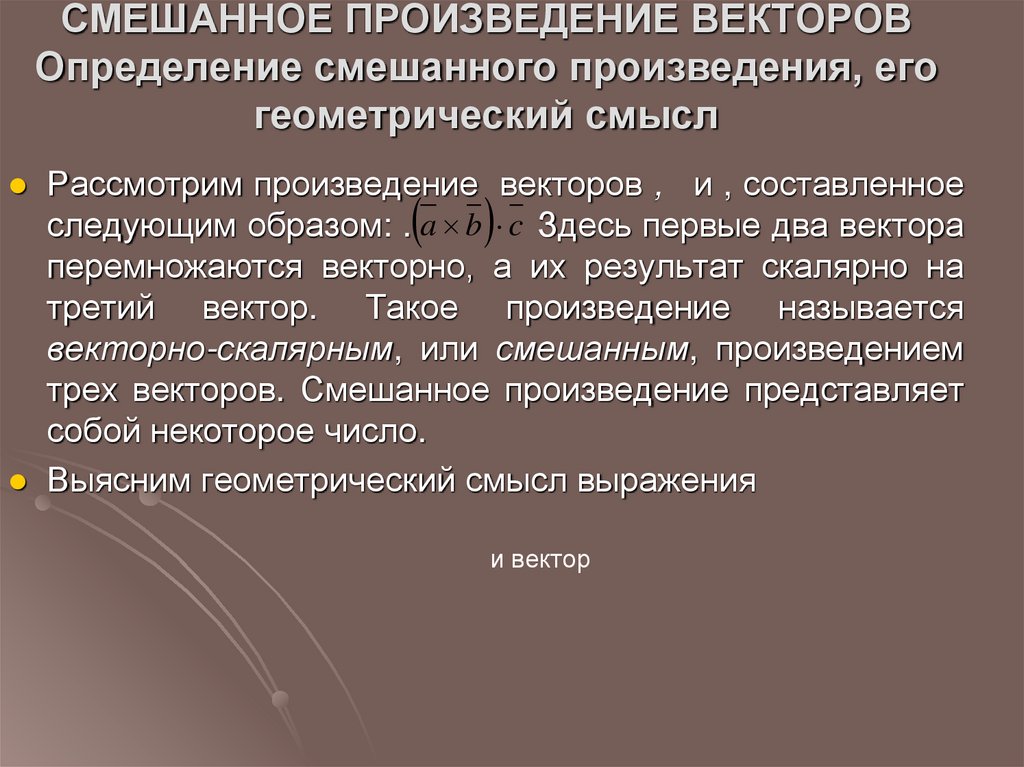 СМЕШАННОЕ ПРОИЗВЕДЕНИЕ ВЕКТОРОВ Определение смешанного произведения, его геометрический смысл