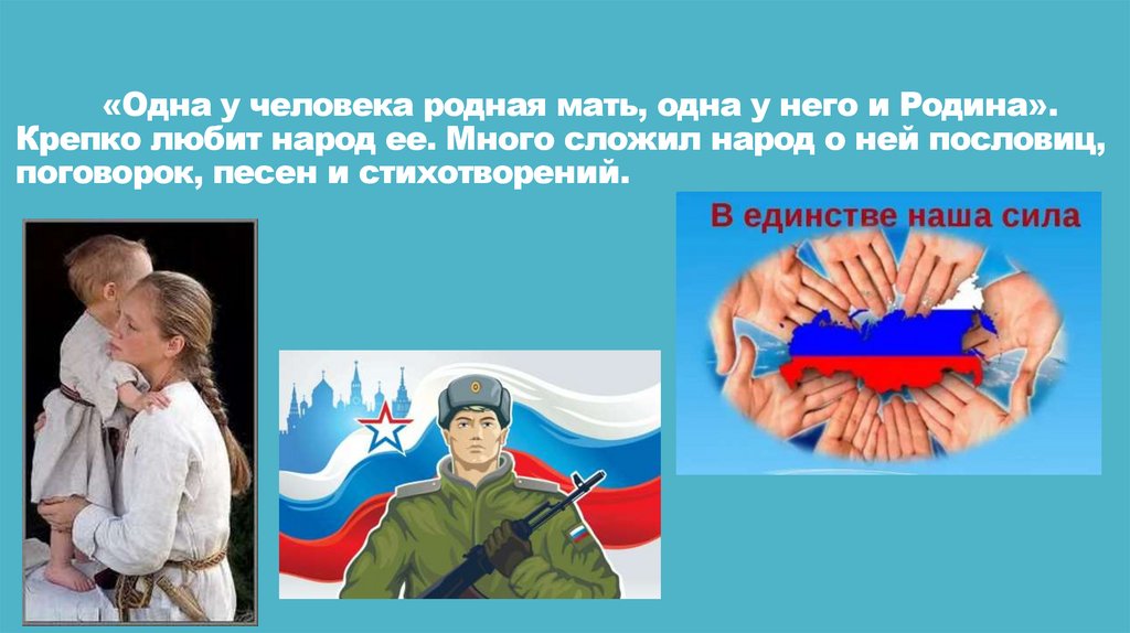 «Одна у человека родная мать, одна у него и Родина». Крепко любит народ ее. Много сложил народ о ней пословиц, поговорок, песен