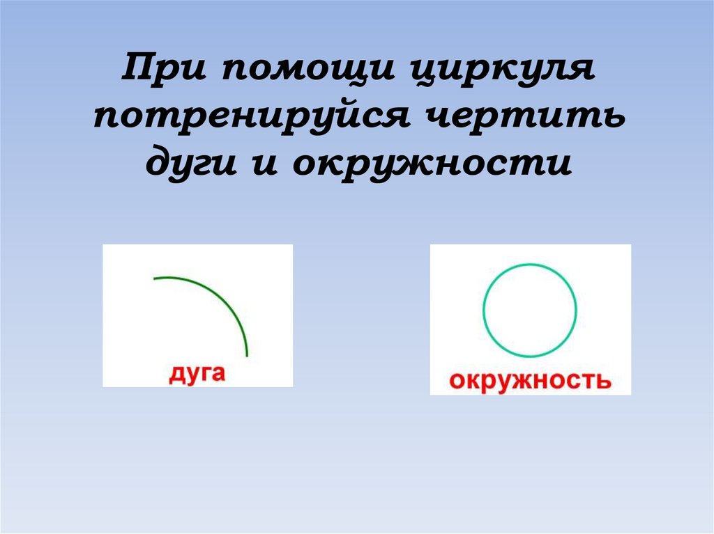 При помощи циркуля потренируйся чертить дуги и окружности