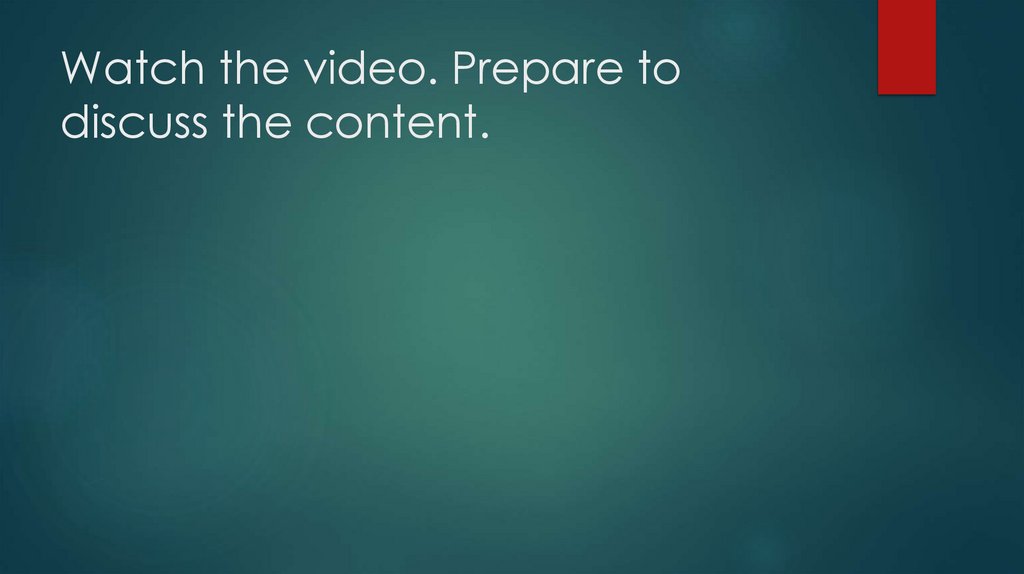 Watch the video. Prepare to discuss the content.