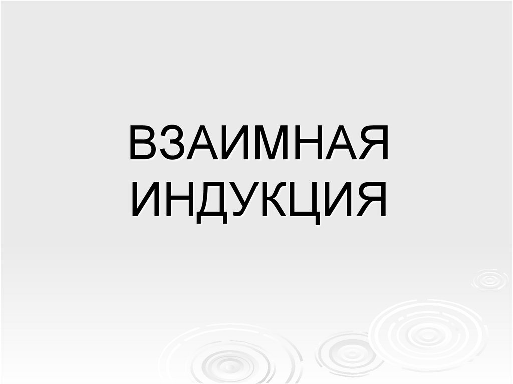 ВЗАИМНАЯ ИНДУКЦИЯ