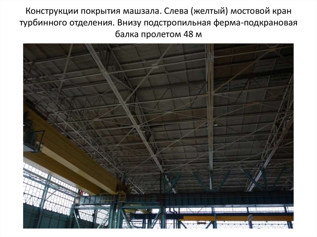 Конструкции покрытия машзала. Слева (желтый) мостовой кран турбинного отделения. Внизу подстропильная ферма-подкрановая балка