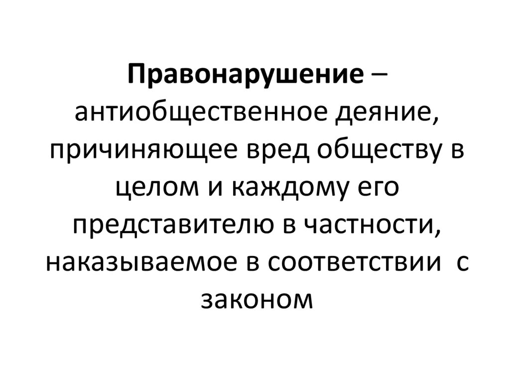 Правонарушение – антиобщественное деяние, причиняющее вред обществу в целом и каждому его представителю в частности,