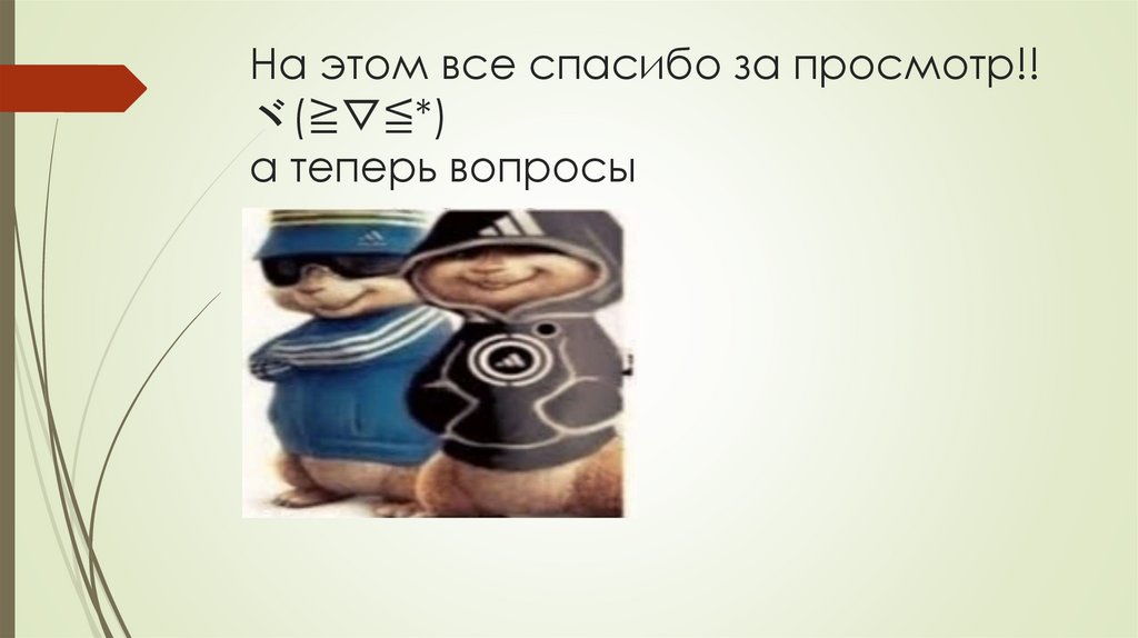 На этом все спасибо за просмотр!!ヾ(≧▽≦*) а теперь вопросы