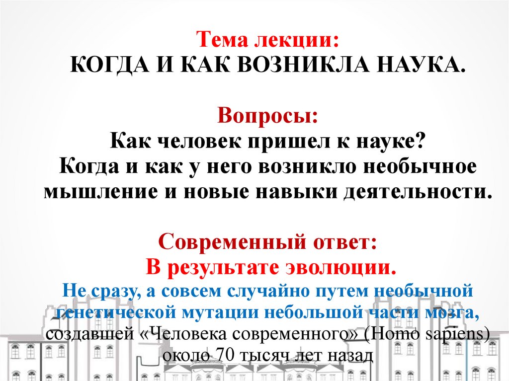 Тема лекции: КОГДА И КАК ВОЗНИКЛА НАУКА. Вопросы: Как человек пришел к науке? Когда и как у него возникло необычное мышление и