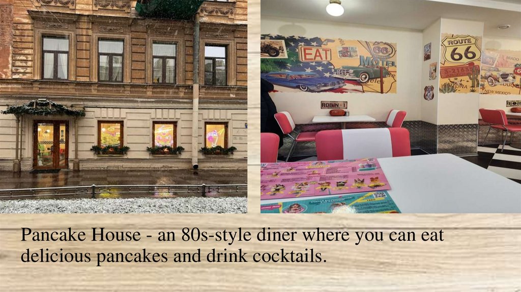 Pancake House - an 80s-style diner where you can eat delicious pancakes and drink cocktails.