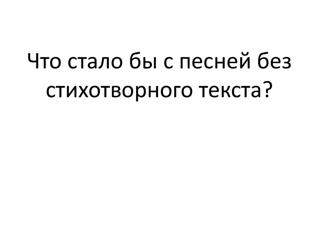 Что стало бы с песней без стихотворного текста?