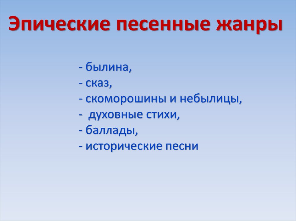 - былина, - сказ, - скоморошины и небылицы, - духовные стихи, - баллады, - исторические песни