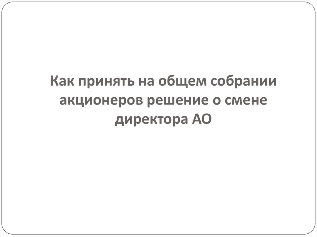Как принять на общем собрании акционеров решение о смене директора АО