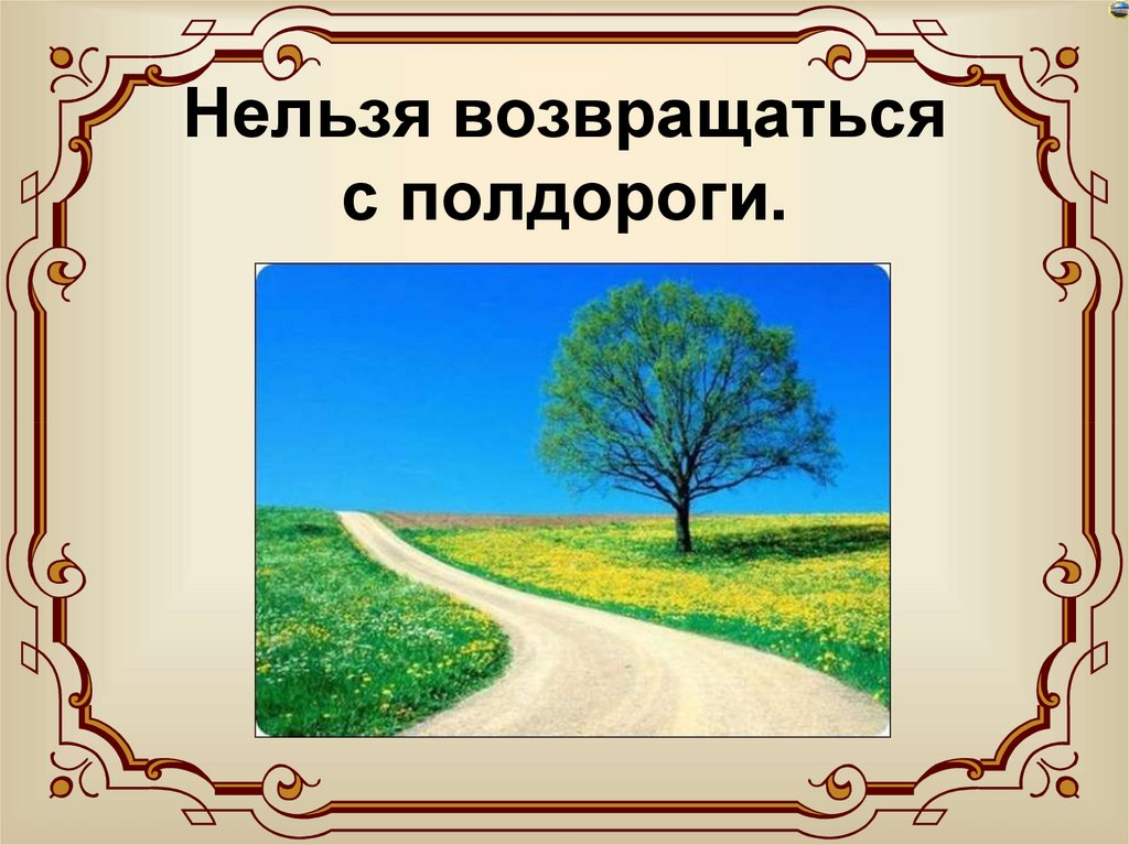 Нельзя возвращаться с полдороги.