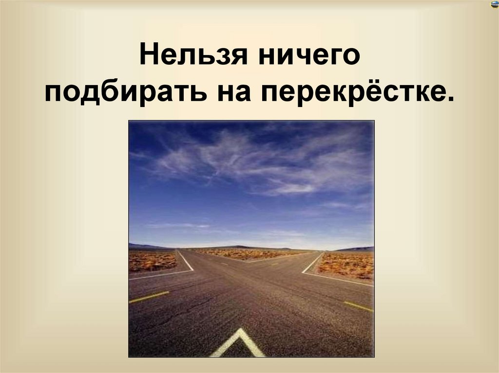 Нельзя ничего подбирать на перекрёстке.