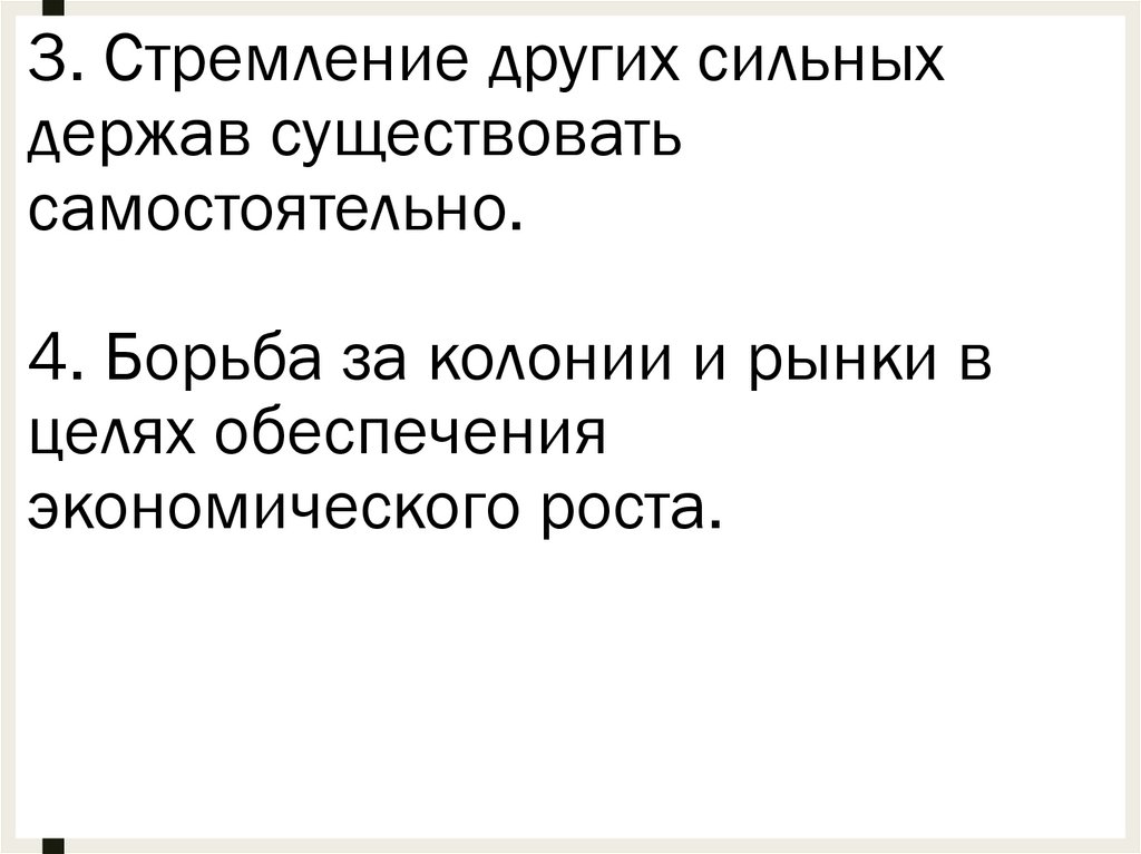 3. Стремление других сильных держав существовать самостоятельно. 4. Борьба за колонии и рынки в целях обеспечения