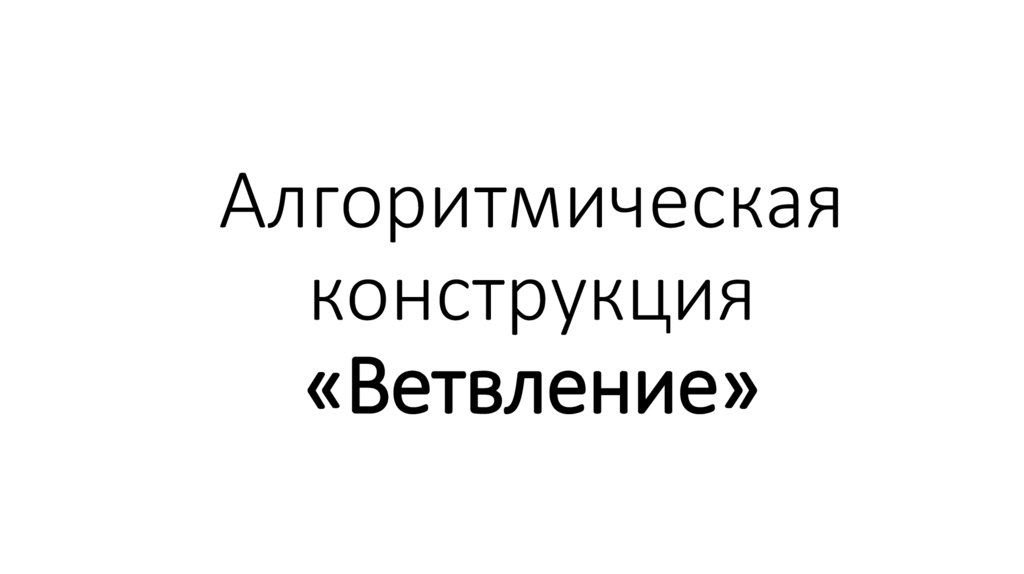 Алгоритмическая конструкция «Ветвление»