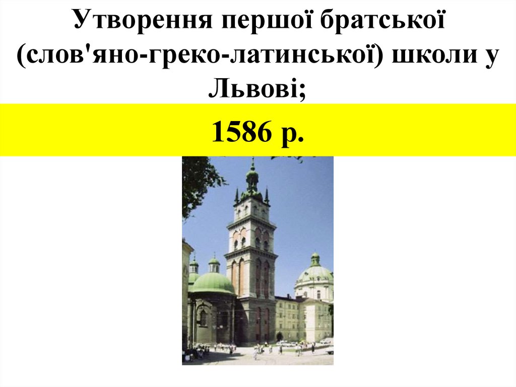 Утворення першої братської (слов'яно-греко-латинської) школи у Львові;