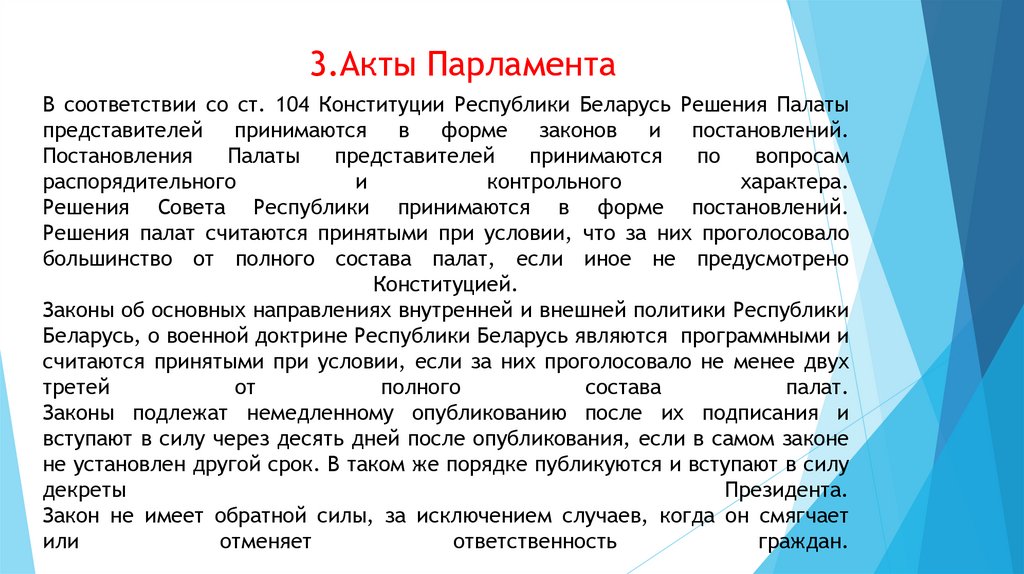 В соответствии со ст. 104 Конституции Республики Беларусь Решения Палаты представителей принимаются в форме законов и