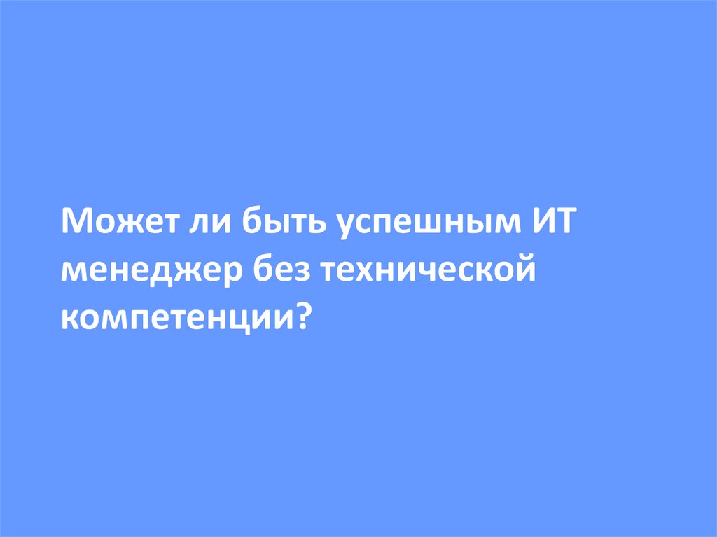Может ли быть успешным ИТ менеджер без технической компетенции?