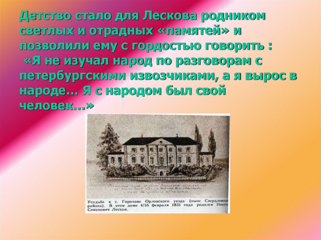 Детство стало для Лескова родником светлых и отрадных «памятей» и позволили ему с гордостью говорить : «Я не изучал народ по