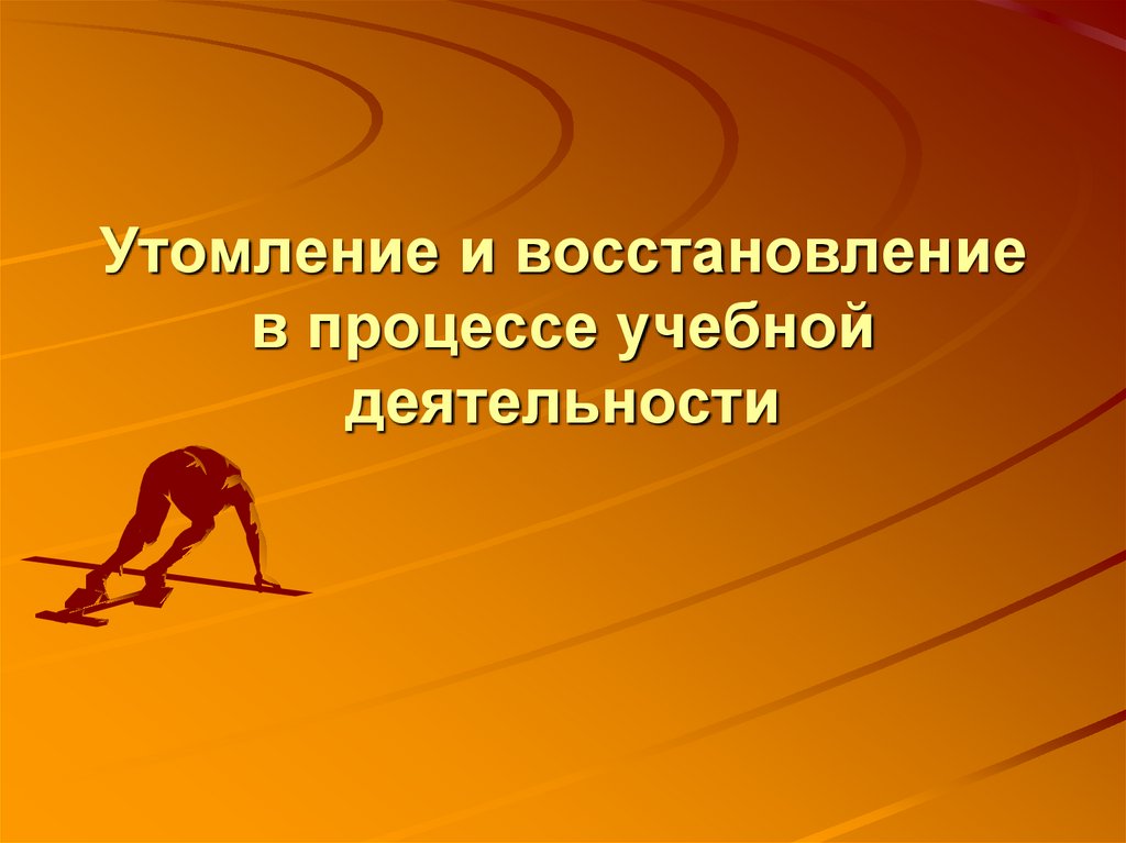 Утомление и восстановление в процессе учебной деятельности