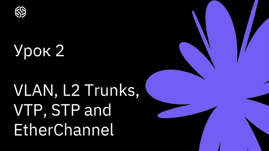 Урок 2 VLAN, L2 Trunks, VTP, STP and EtherChannel