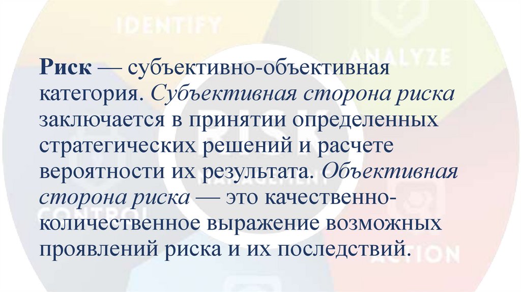 Риск — субъективно-объективная категория. Субъективная сторона риска заключается в принятии определенных стратегических решений